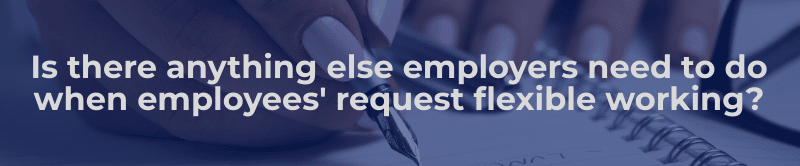 Is there anything else employers need to do when employees request flexible working?