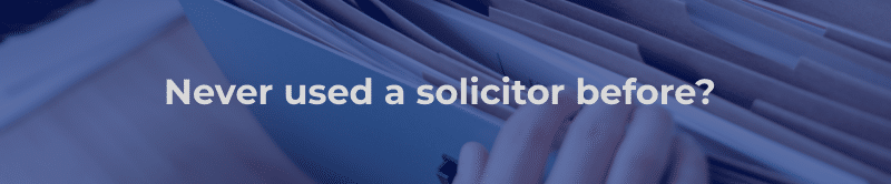 Never used a solicitor before?